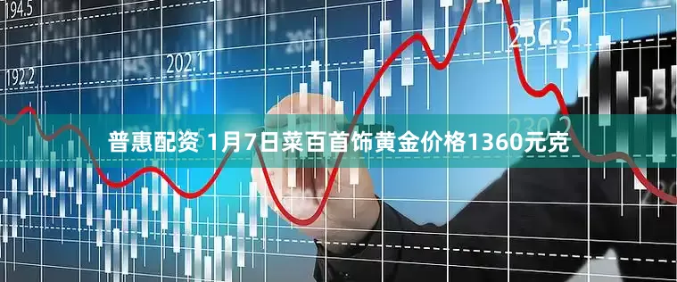 普惠配资 1月7日菜百首饰黄金价格1360元克